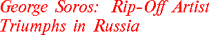 George Soros: A Rip-Off Artist Triumphs in Russia