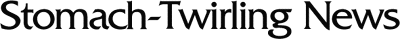 Stomach-Twirling News